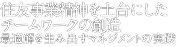住友事業精神を土台にしたチームワークの創造　最適解を生み出すマネジメントの実践